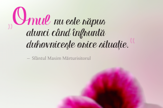 Omul nu este răpus atunci când înfruntă duhovnicește orice situație!