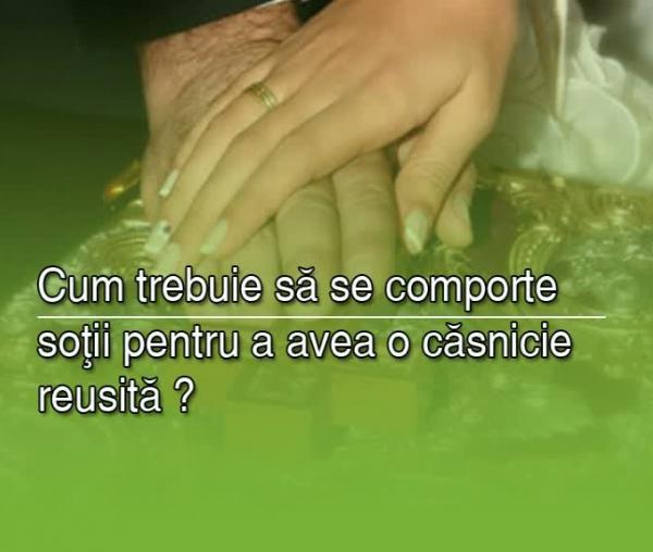 (Video) Secretele unei casatorii reusite (partea 3)