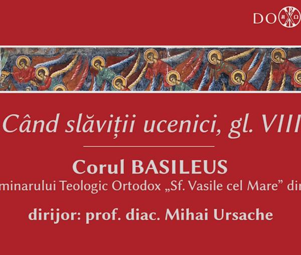 „Când slăviții Ucenici” - corul Basileus al Seminarului Teologic Iaşi