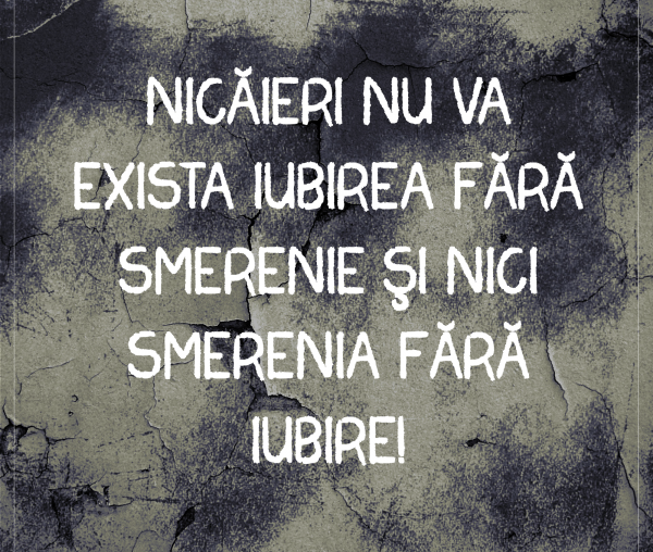 Nicăieri nu va exista iubirea fără smerenie și nici smerenia fără iubire