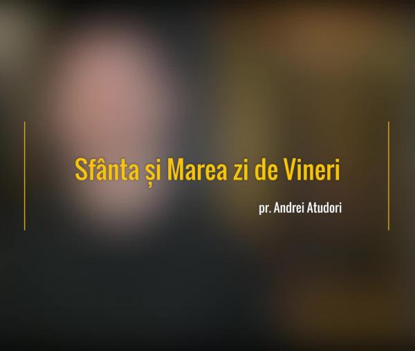 (Video) Sfânta și Marea zi de Vineri