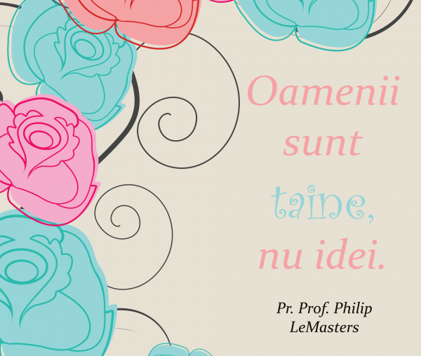 Oamenii sunt taine, nu idei