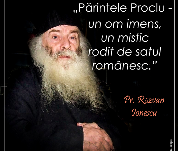 „Părintele Proclu - un om imens, un mistic rodit de satul românesc”