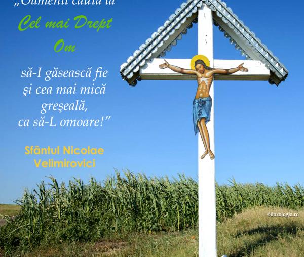 Oamenii caută la Cel mai Drept Om să-I găsească fie şi cea mai mică greşeală, ca să-L omoare
