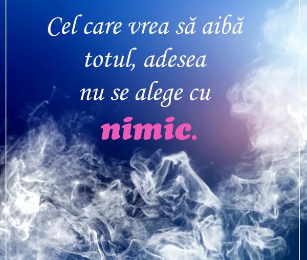 Cel care vrea să aibă totul, adesea nu se alege cu nimic