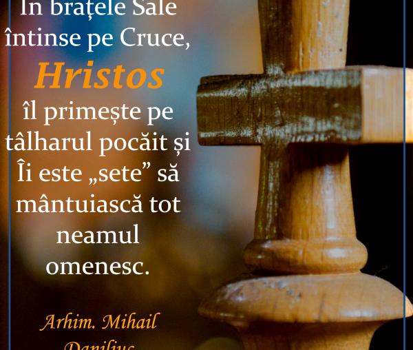 În braţele Sale întinse pe Cruce, Hristos îl primește pe tâlharul pocăit și Îi este „sete” să mântuiască tot neamul omenesc