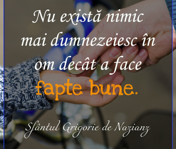 Nu există nimic mai dumnezeiesc în om decât a face fapte bune