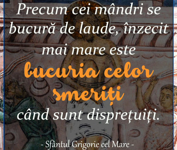 Precum cei mândri se bucură de laude, înzecit mai mare este bucuria celor smeriți când sunt disprețuiți