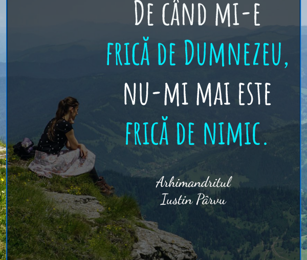 De când îmi este frică de Dumnezeu, nu-mi mai este frică de nimic.