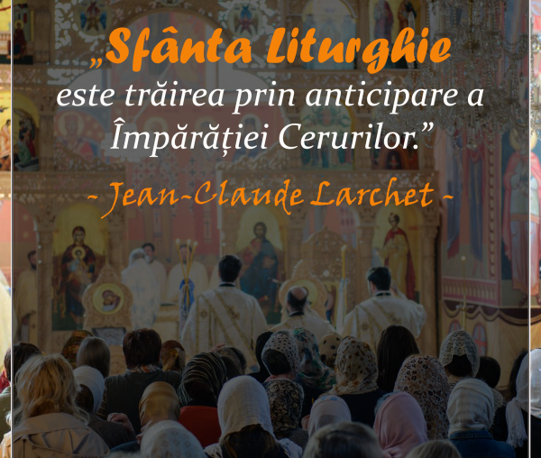 Sfânta Liturghie este trăirea prin anticipare a Împărăției Cerurilor.