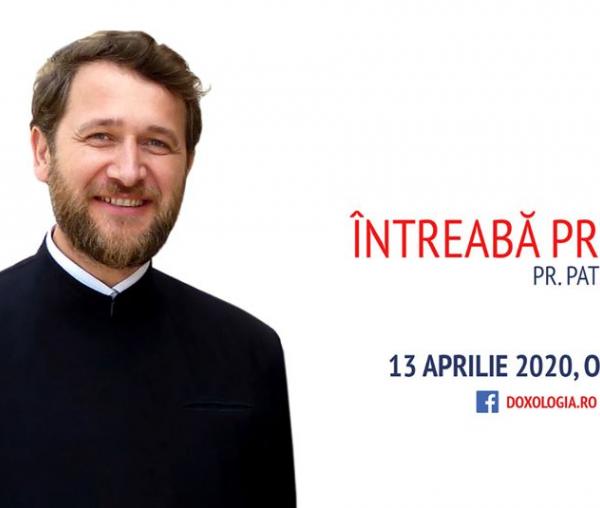 (Video) Întreabă preotul LIVE – Sesiune de întrebări și răspunsuri cu Pr. Patriciu Vlaicu | 13 aprilie 2020