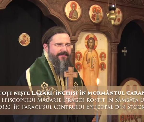 (Video) „Suntem toți niște Lazări, închiși în mormântul carantinei” – PS Macarie