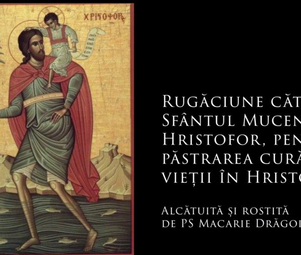 (Audio) Rugăciune către Sfântul Mucenic Hristofor, pentru păstrarea curăției vieții în Hristos