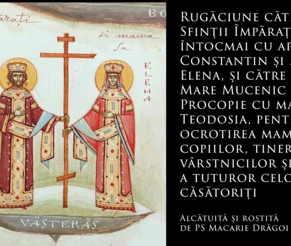 (Audio) Rugăciune către Sfinții Împărați, întocmai cu apostolii, Constantin și mama sa, Elena, și către Sfântul Mare Mucenic Procopie cu mama sa, Teodosia, pentru ocrotirea mamelor, copiilor, tinerilor, vârstnicilor și a celor căsătoriți – PS Macarie