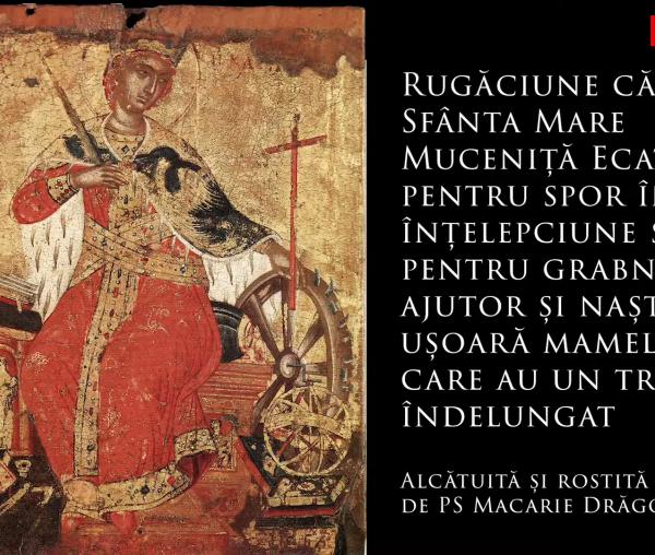 (Audio) Rugăciune către Sfânta Mare Muceniță Ecaterina pentru înțelepciune și naștere ușoară - PS Macarie