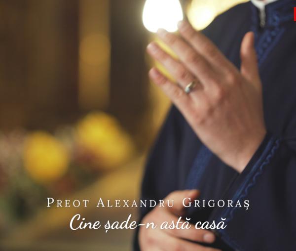 (Video) Preot Alexandru Grigoraș ‒ Cine șade-n astă casă