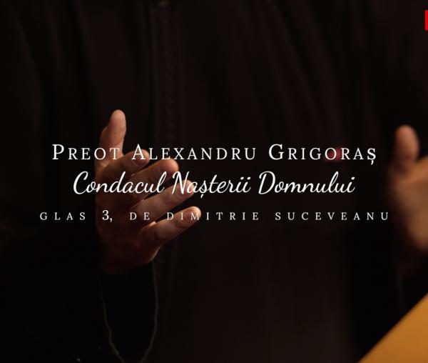 (Video) Alexandru Grigoraș – Condacul Nașterii Domnului („Fecioara, astăzi”)