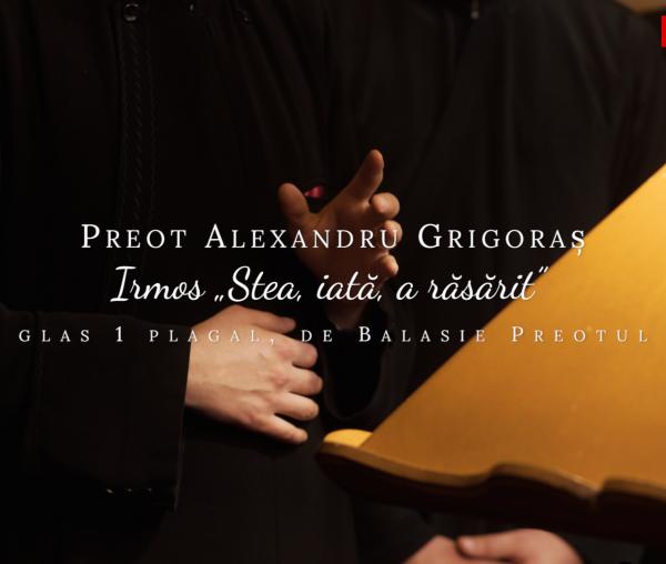 (Video) Preot Alexandru Grigoraș – Irmos „Stea, iată, a răsărit”