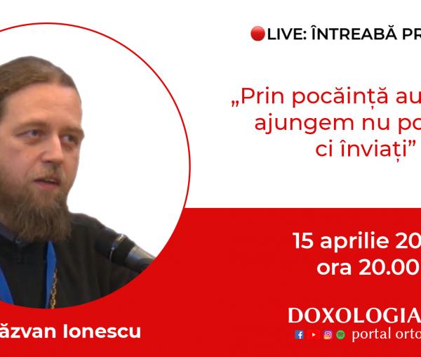 (Video) Întreabă preotul LIVE – Prin pocăință autentică ajungem nu pocăiți, ci înviați – Pr. Răzvan Ionescu