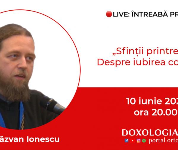 (Video) Întreabă preotul LIVE – Sfinții printre noi. Despre iubirea concretă – Pr. Răzvan Ionescu