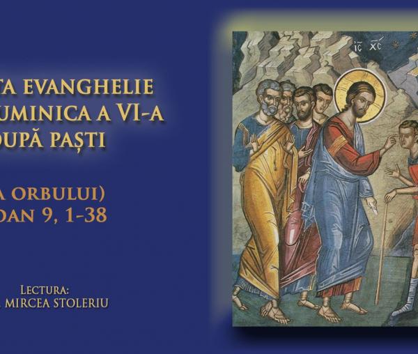 (Audio) Sfânta Evanghelie din Duminica a VI-a după Paști (a Orbului din naștere)