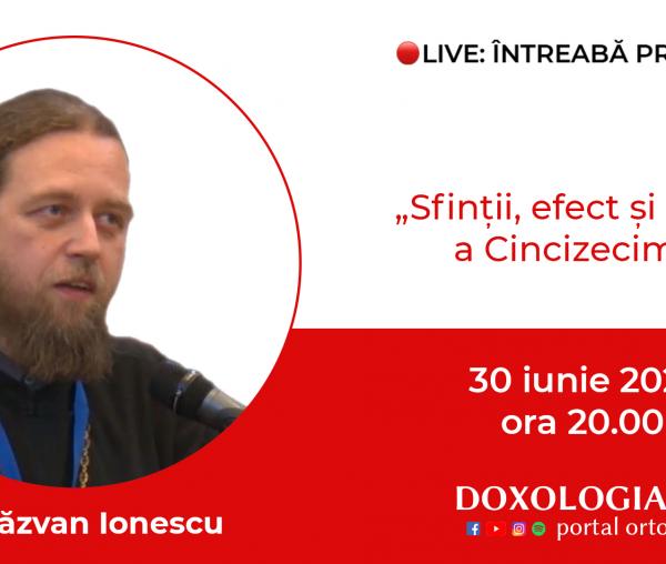 (Video) Întreabă preotul LIVE – Sfinții, efect și rodire a Cincizecimii – Pr. Răzvan Ionescu