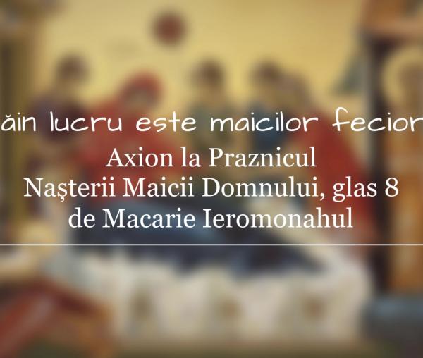 (Video) Axionul Nașterii Maicii Domnului, glasul 8 de ieromonahul Macarie