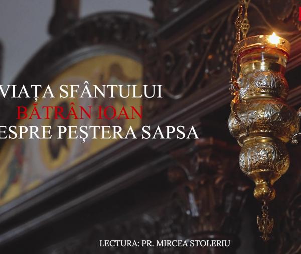 (Audio) Viața Sfântului bătrân Ioan și despre peștera Sapsa - în lectura Părintelui Mircea Stoleriu