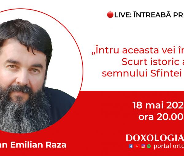 (Video) Întreabă preotul LIVE – „Întru aceasta vei învinge”: Scurt istoric al semnului Sfintei Cruci – Pr. Ioan Emilian Raza