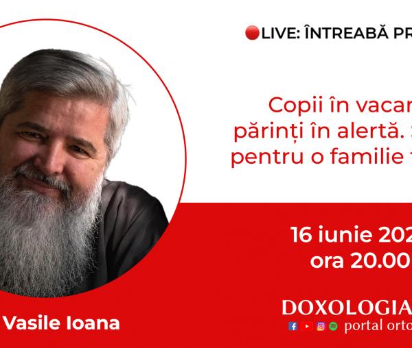 (Video) Întreabă preotul LIVE – Copii în vacanță, părinți în alertă. Sfaturi pentru o familie fericită – Pr. Vasile Ioana