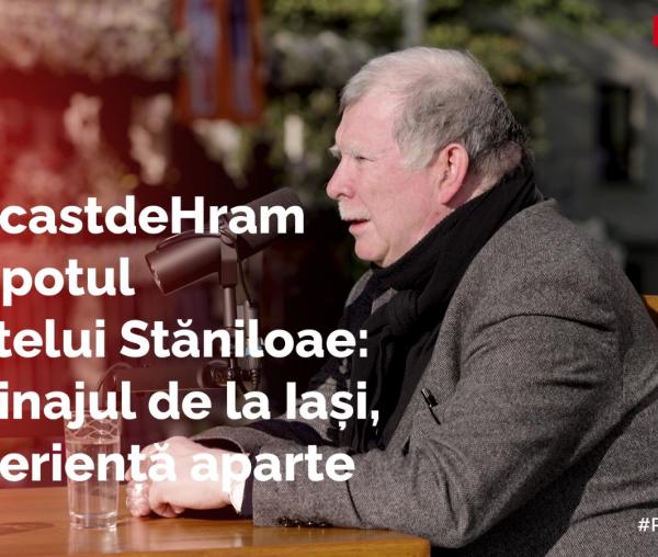 #PodcastdeHram cu nepotul Părintelui Stăniloae: pelerinajul de la Iași, o experiență aparte