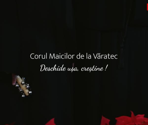 (Video) Corul maicilor de la Mănăstirea Văratec – Deschide ușa, creștine!