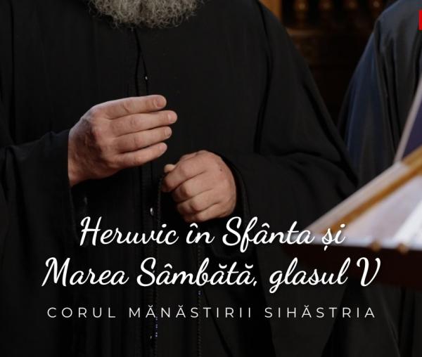 (Video) Corul Mănăstirii Sihăstria – Heruvic în Sfânta și Marea Sâmbătă, glasul V, de P. Lampadarie