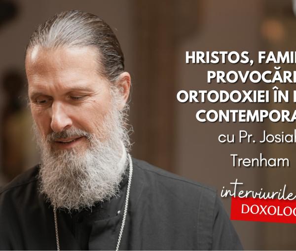 (Video) Hristos, familia și provocările Ortodoxiei în lumea contemporană – interviu cu Părintele Josiah Trenham