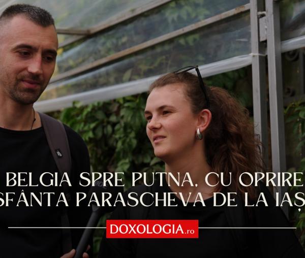 (Video) Din Belgia spre Putna, cu oprire la Sfânta Parascheva de la Iași