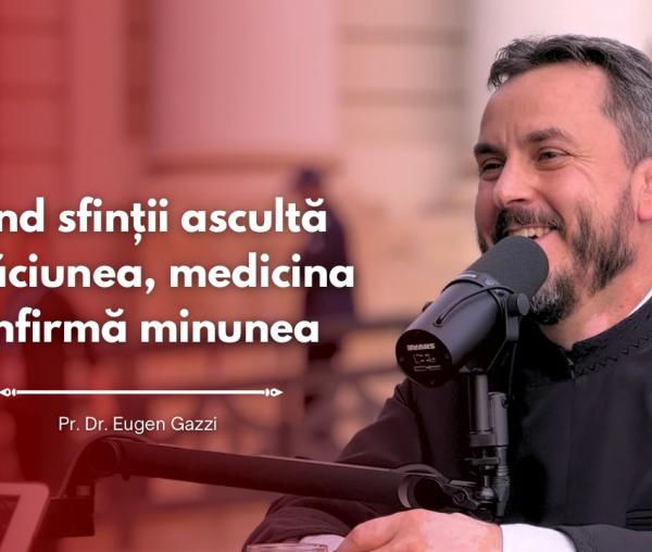 #PodcastdeHram cu Pr. Dr. Eugen Gazzi: Când sfinții ascultă rugăciunea, medicina confirmă minunea