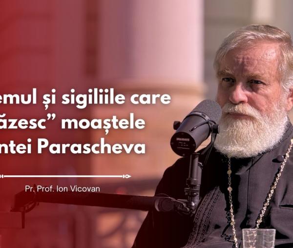 (Video) #PodcastdeHram cu Pr. Prof. Ion Vicovan: Blestemul și sigiliile care „păzesc” moaștele Sfintei Parascheva