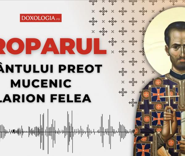 Troparul Sfântului Preot Mucenic Ilarion Felea