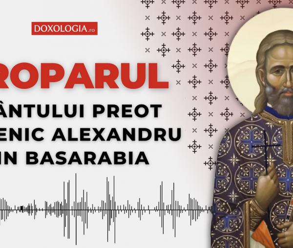 Troparul Sfântului Preot Mucenic Alexandru din Basarabia