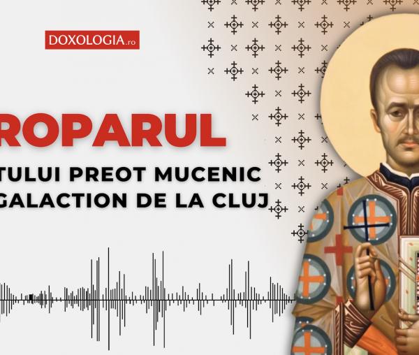 Troparul Sfântului Preot Mucenic Liviu Galaction de la Cluj