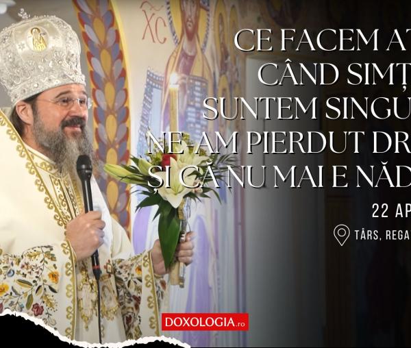 (Video) PS Macarie: „Ce facem atunci când simțim că suntem singuri, că ne-am pierdut drumul și că nu mai e nădejde?”?