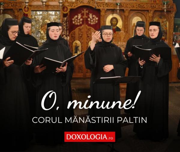 Corul maicilor de la Mănăstirea Paltin – O, minune!