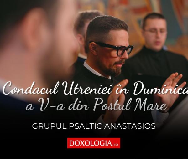 (Video) Grupul Psaltic Anastasios – Condacul Utreniei în Duminica a V-a din Postul Mare, glas 3