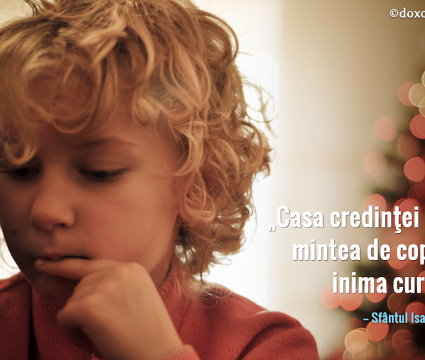 Casa credinţei este mintea de copil şi inima curată