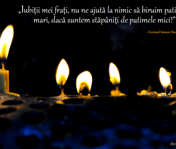 Nu ne ajută la nimic să biruim patimele mari, dacă suntem stăpâniţi de patimele mici!