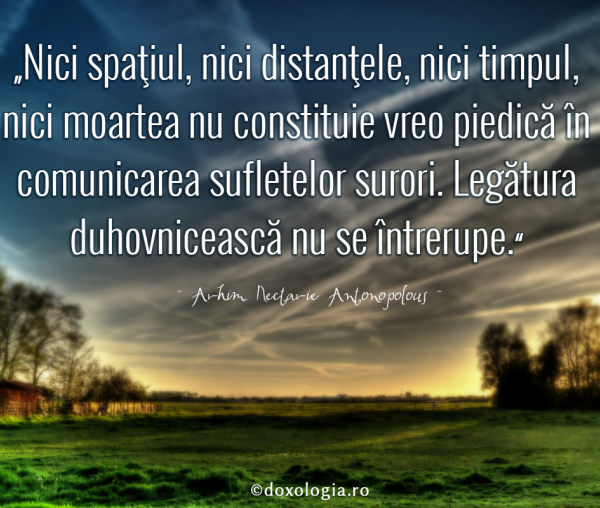 Nici spaţiul, nici distanţele, nici timpul, nici moartea nu constituie vreo piedică în comunicarea sufletelor surori