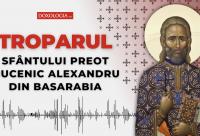 Troparul Sfântului Preot Mucenic Alexandru din Basarabia