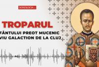 Troparul Sfântului Preot Mucenic Liviu Galaction de la Cluj