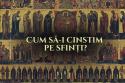 Cum să-i cinstim pe sfinți?