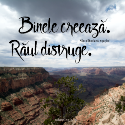 Bine creează și răul distruge